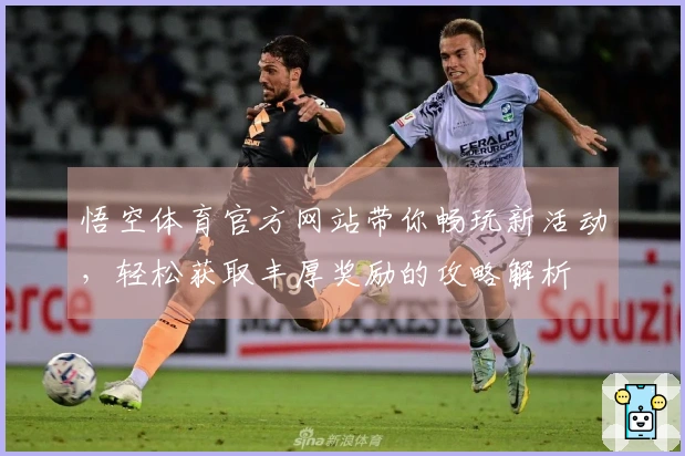 悟空体育官方网站带你畅玩新活动，轻松获取丰厚奖励的攻略解析